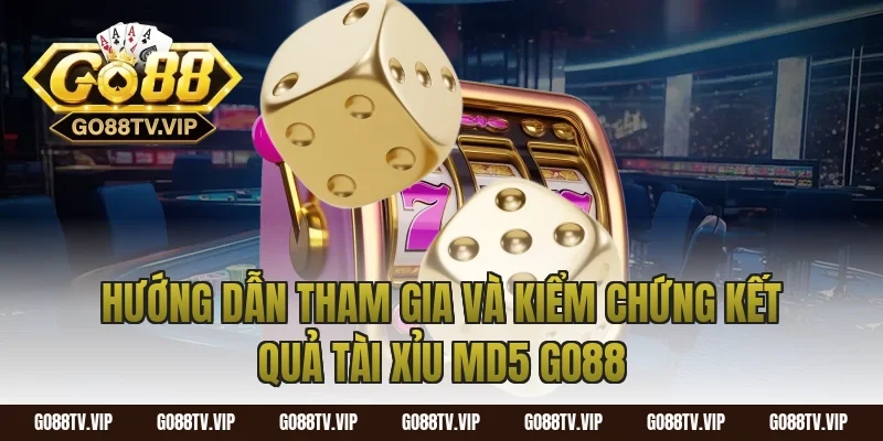Hướng Dẫn Tham Gia Và Kiểm Chứng Kết Quả Tài Xỉu MD5 Go88