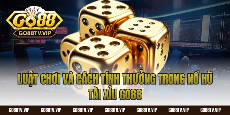 Luật chơi và cách tính thưởng trong nổ hũ tài xỉu go88